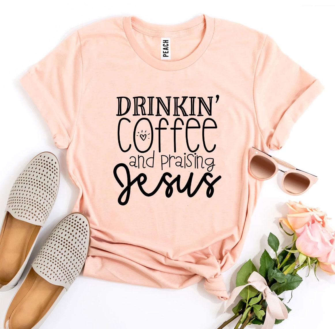 Drinkin' Coffee and Praising Jesus T-Shirt