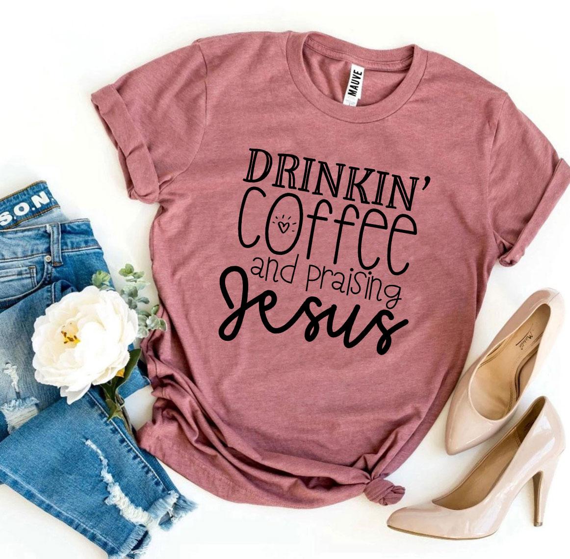 Drinkin' Coffee and Praising Jesus T-Shirt
