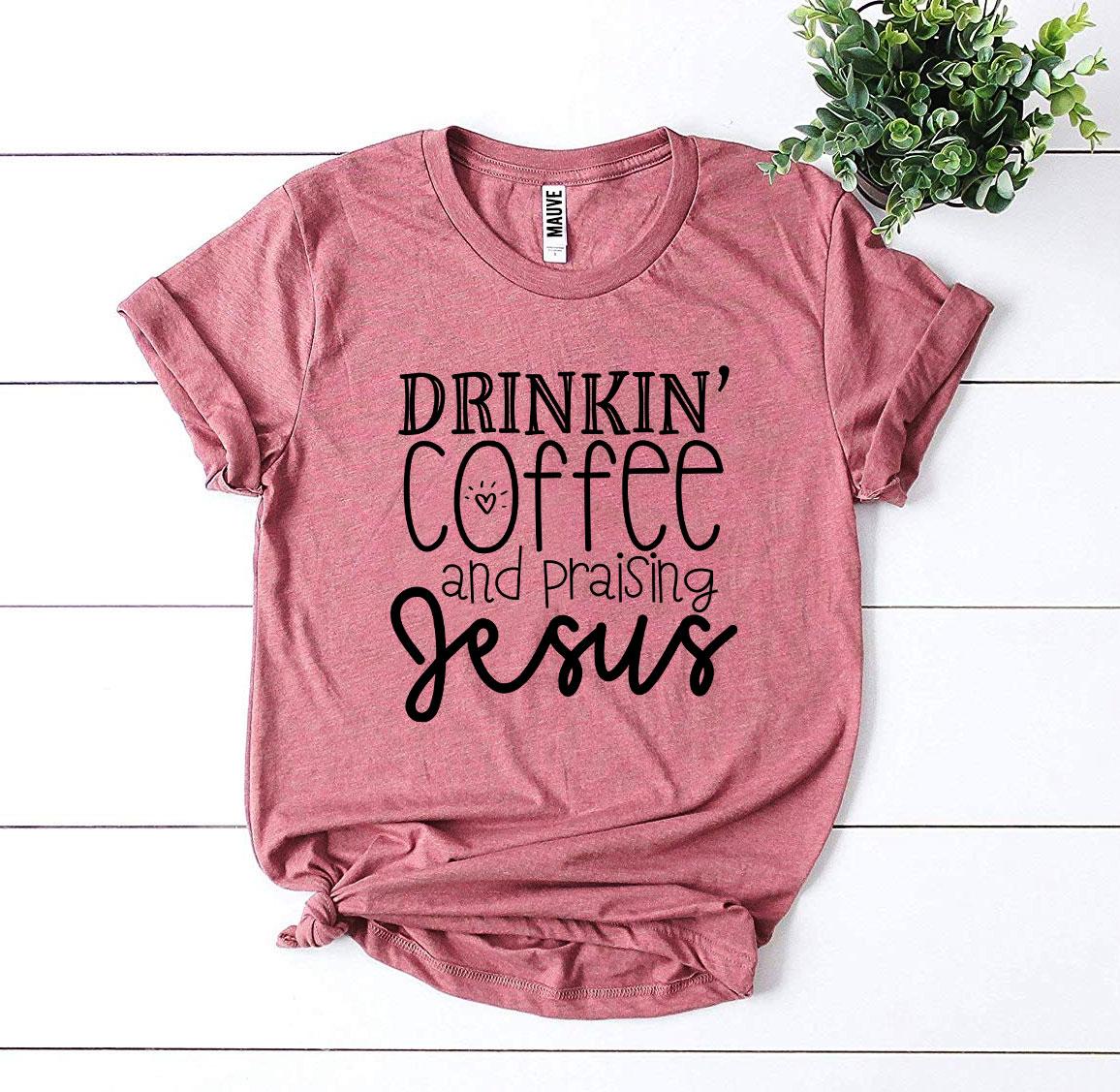 Drinkin' Coffee and Praising Jesus T-Shirt