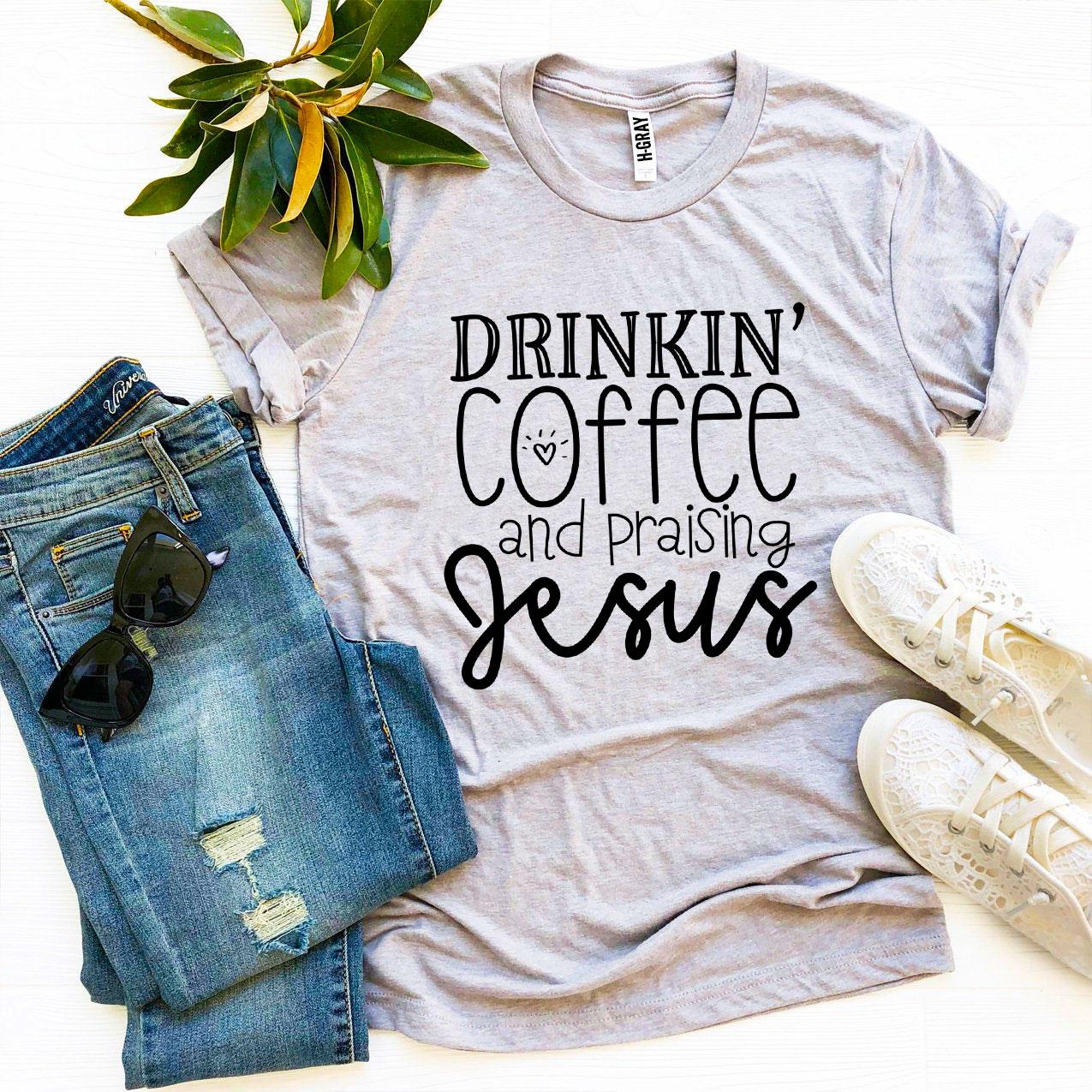 Drinkin' Coffee and Praising Jesus T-Shirt
